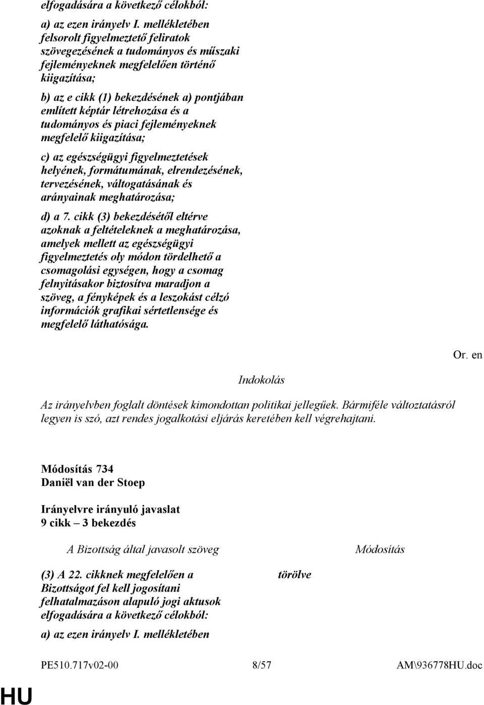 létrehozása és a tudományos és piaci fejleményeknek megfelelő kiigazítása; c) az egészségügyi figyelmeztetések helyének, formátumának, elrendezésének, tervezésének, váltogatásának és arányainak