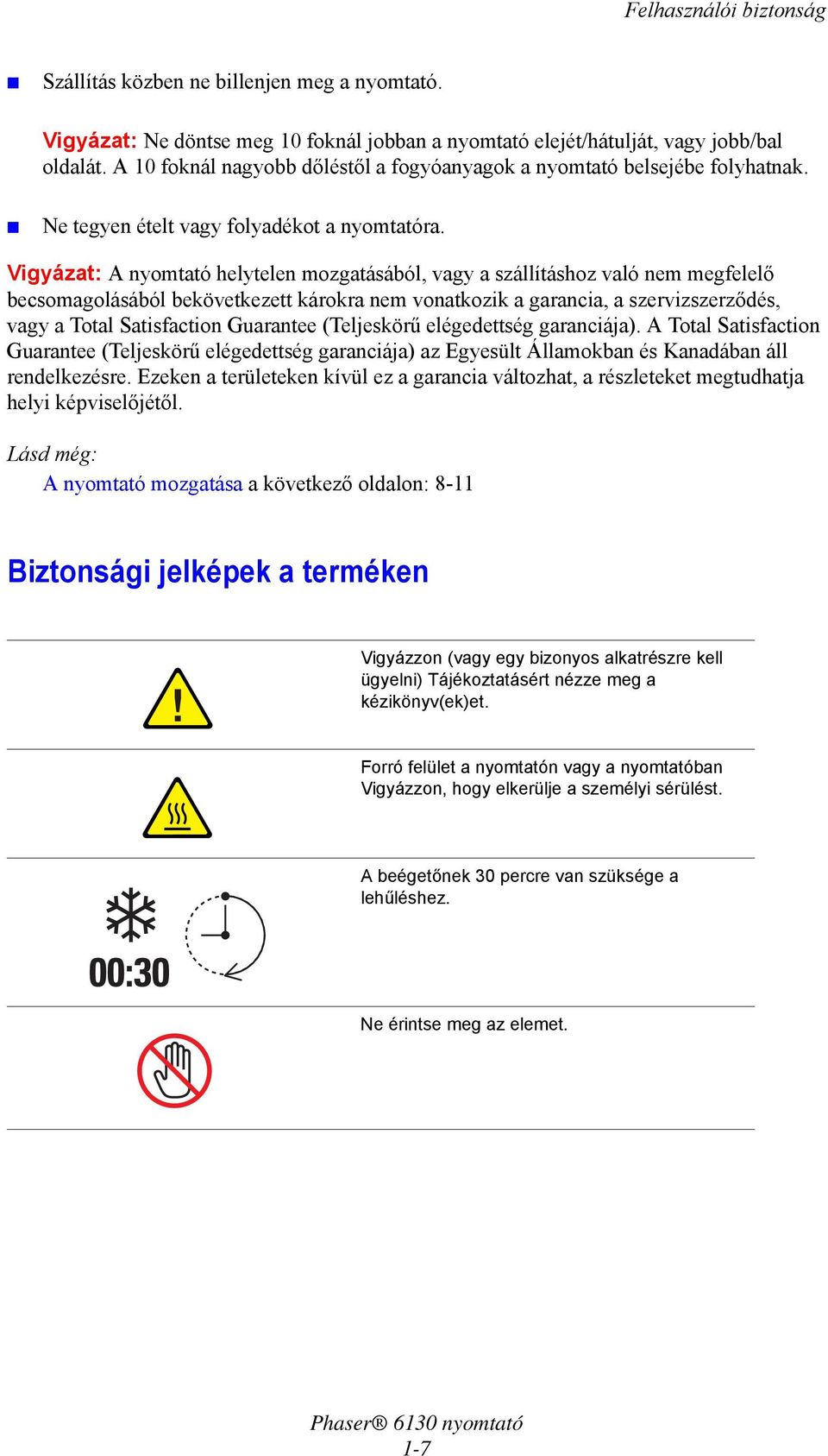 Vigyázat: A nyomtató helytelen mozgatásából, vagy a szállításhoz való nem megfelelő becsomagolásából bekövetkezett károkra nem vonatkozik a garancia, a szervizszerződés, vagy a Total Satisfaction