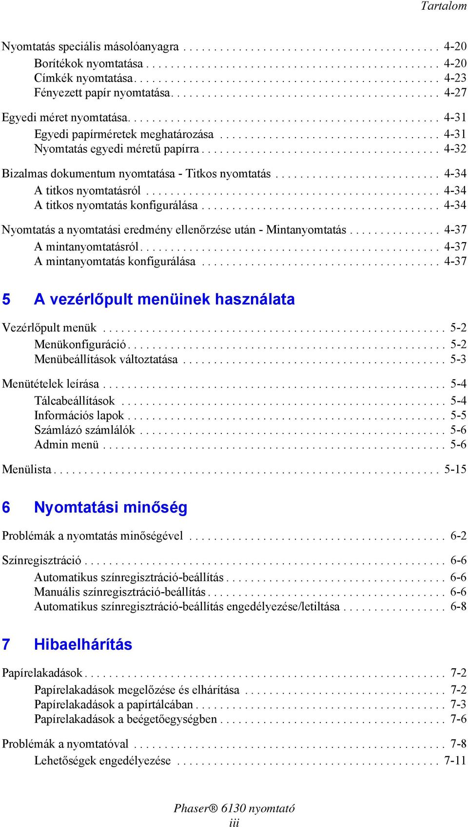 ................................... 4-31 Nyomtatás egyedi méretű papírra....................................... 4-32 Bizalmas dokumentum nyomtatása - Titkos nyomtatás........................... 4-34 A titkos nyomtatásról.