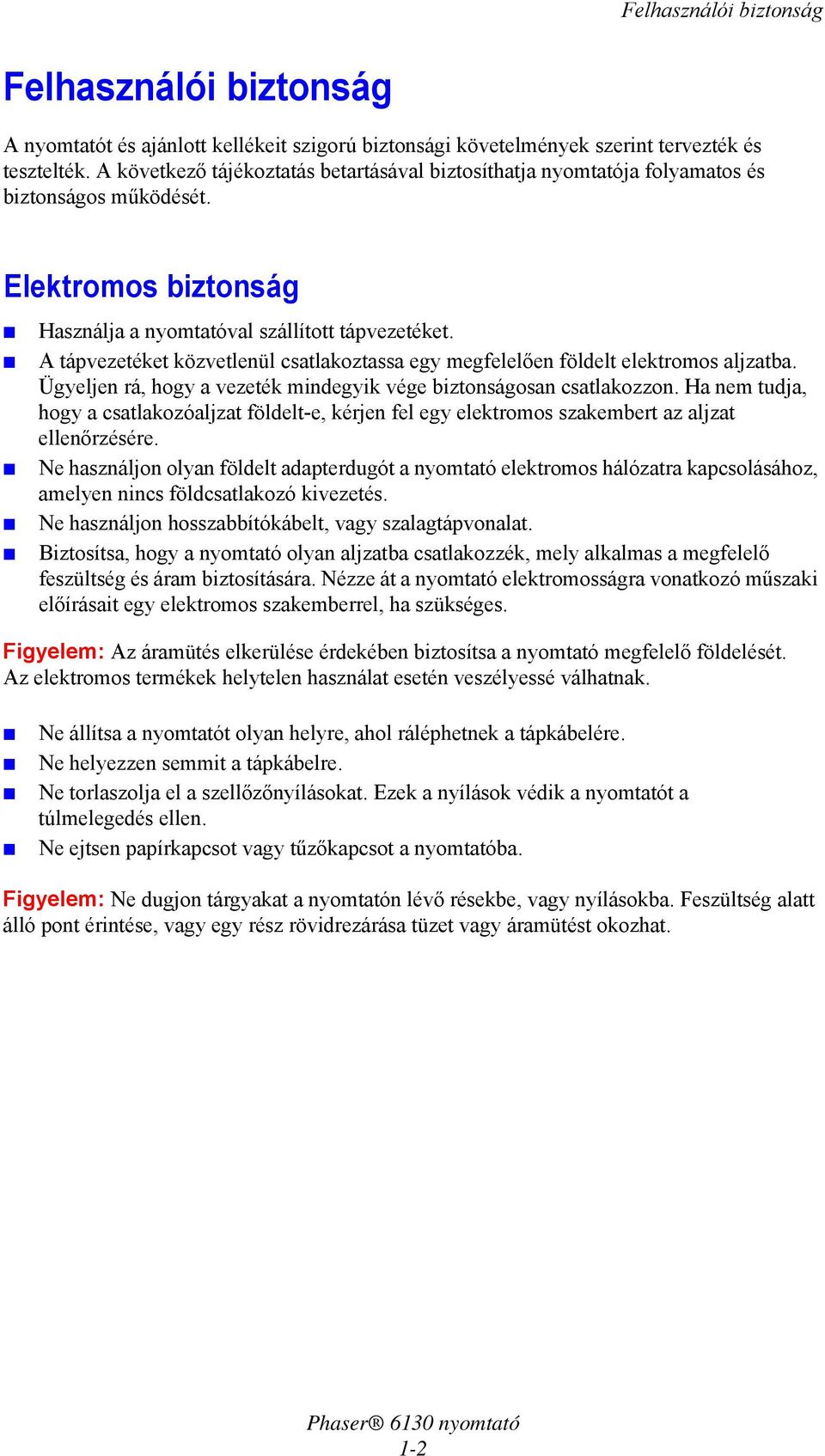 A tápvezetéket közvetlenül csatlakoztassa egy megfelelően földelt elektromos aljzatba. Ügyeljen rá, hogy a vezeték mindegyik vége biztonságosan csatlakozzon.