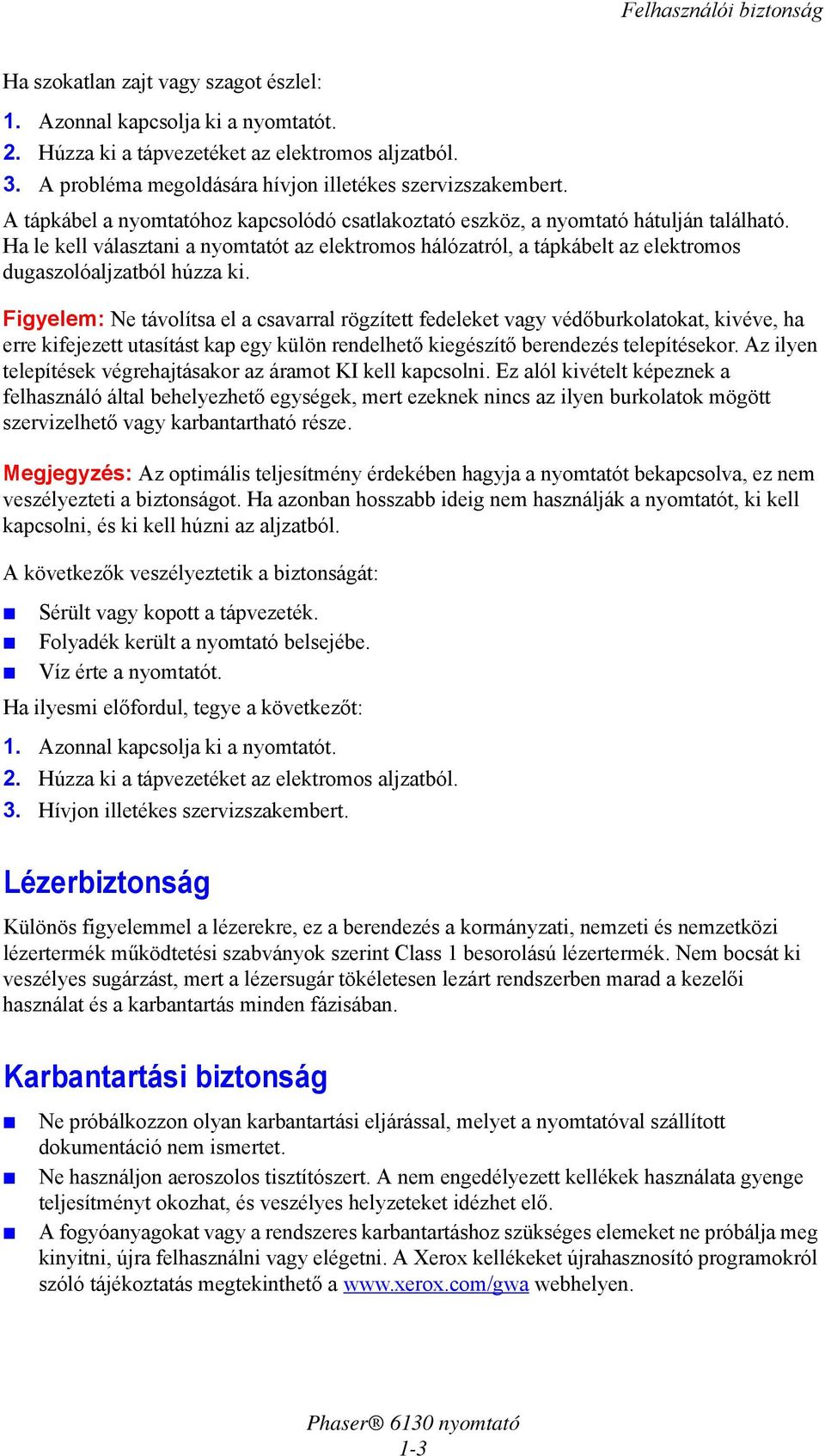 Ha le kell választani a nyomtatót az elektromos hálózatról, a tápkábelt az elektromos dugaszolóaljzatból húzza ki.