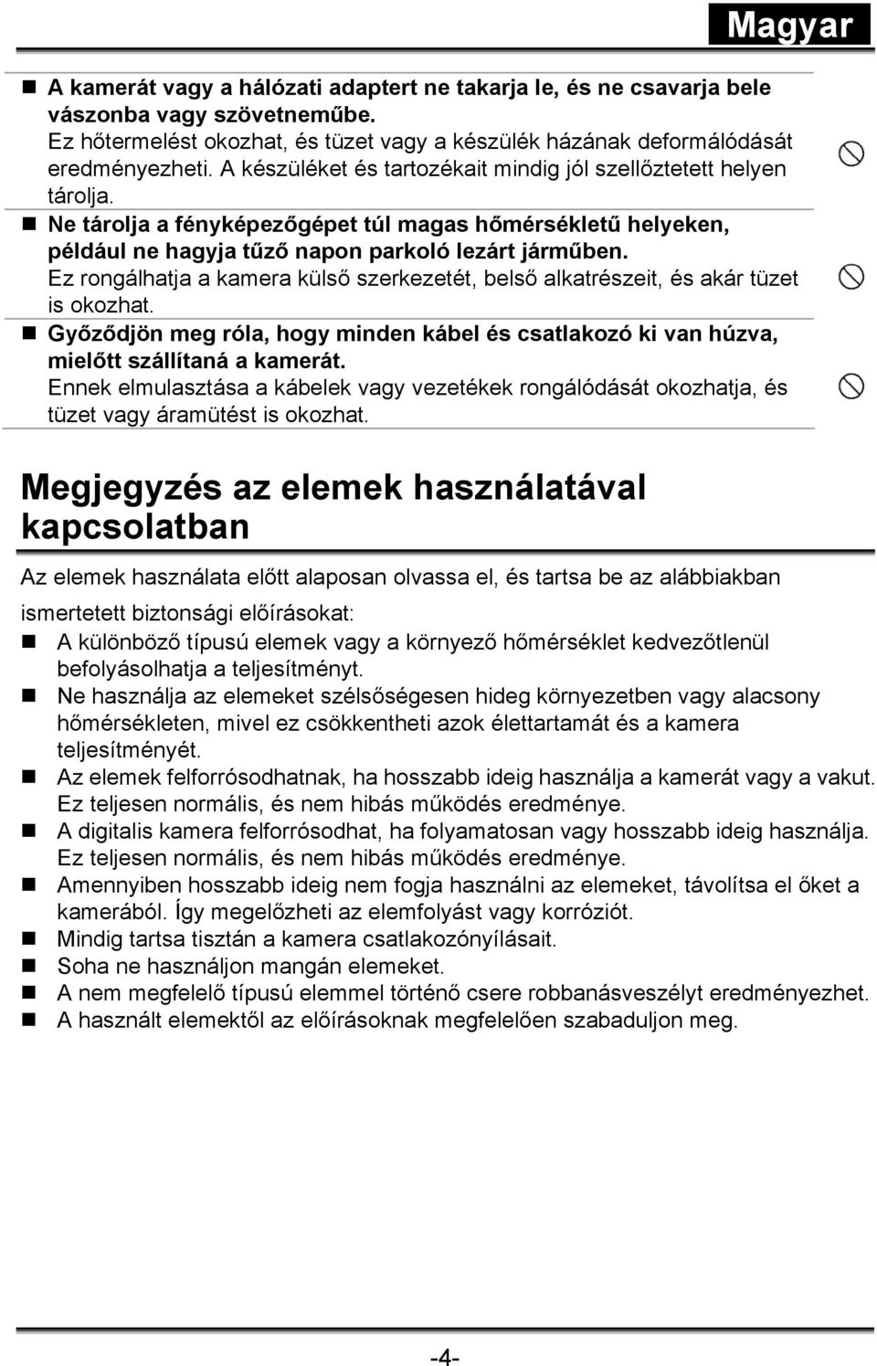 Ez rongálhatja a kamera külső szerkezetét, belső alkatrészeit, és akár tüzet is okozhat. Győződjön meg róla, hogy minden kábel és csatlakozó ki van húzva, mielőtt szállítaná a kamerát.