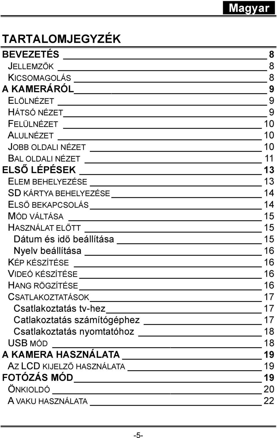 beállítása 15 Nyelv beállítása 16 KÉP KÉSZÍTÉSE 16 VIDEÓ KÉSZÍTÉSE 16 HANG RÖGZÍTÉSE 16 CSATLAKOZTATÁSOK 17 Csatlakoztatás tv-hez 17 Catlakoztatás