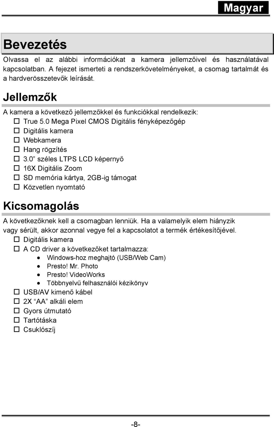 0 széles LTPS LCD képernyő 16X Digitális Zoom SD memória kártya, 2GB-ig támogat Közvetlen nyomtató Kicsomagolás A következőknek kell a csomagban lenniük.