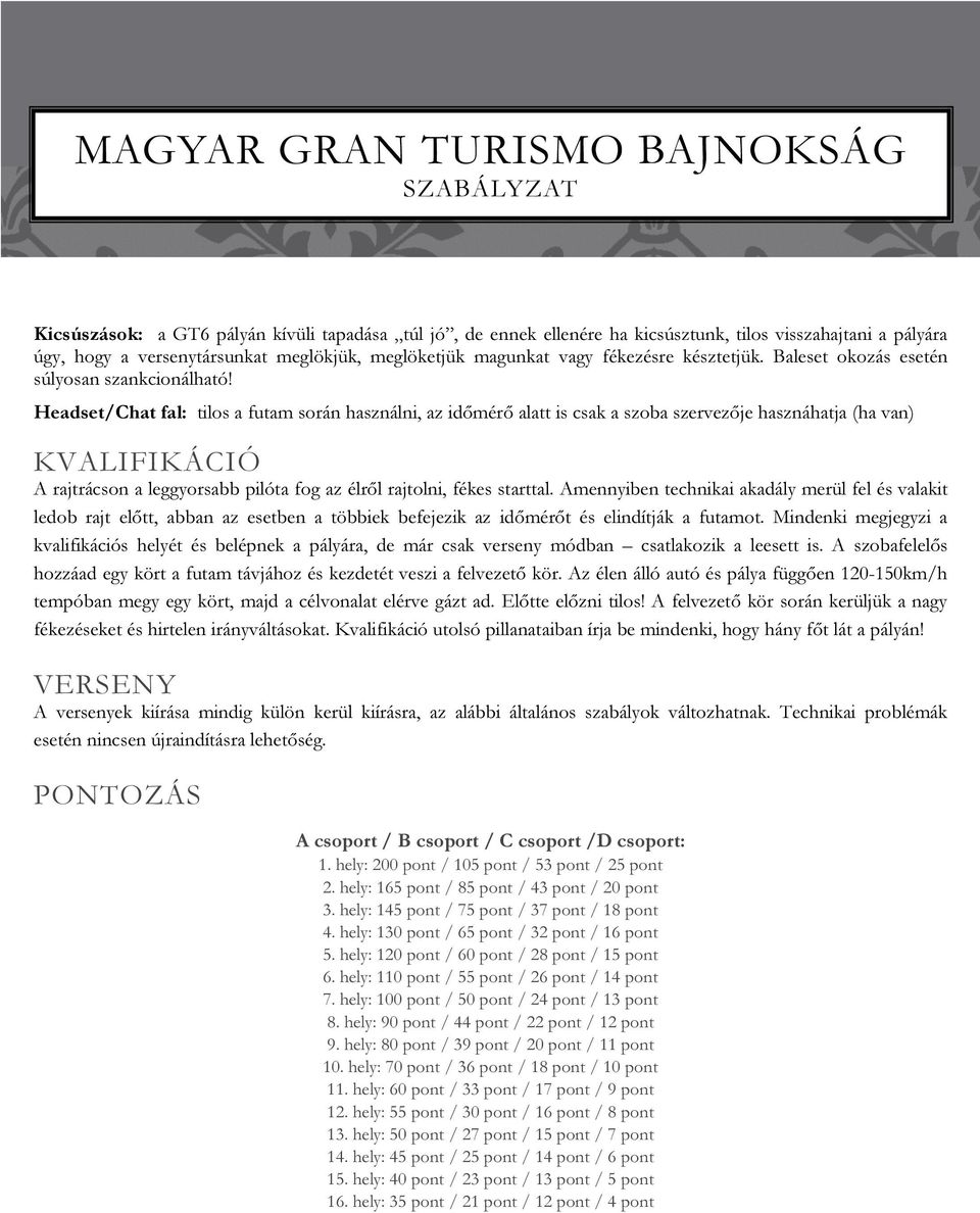 Headset/Chat fal: tilos a futam során használni, az időmérő alatt is csak a szoba szervezője hasznáhatja (ha van) KVALIFIKÁCIÓ A rajtrácson a leggyorsabb pilóta fog az élről rajtolni, fékes starttal.