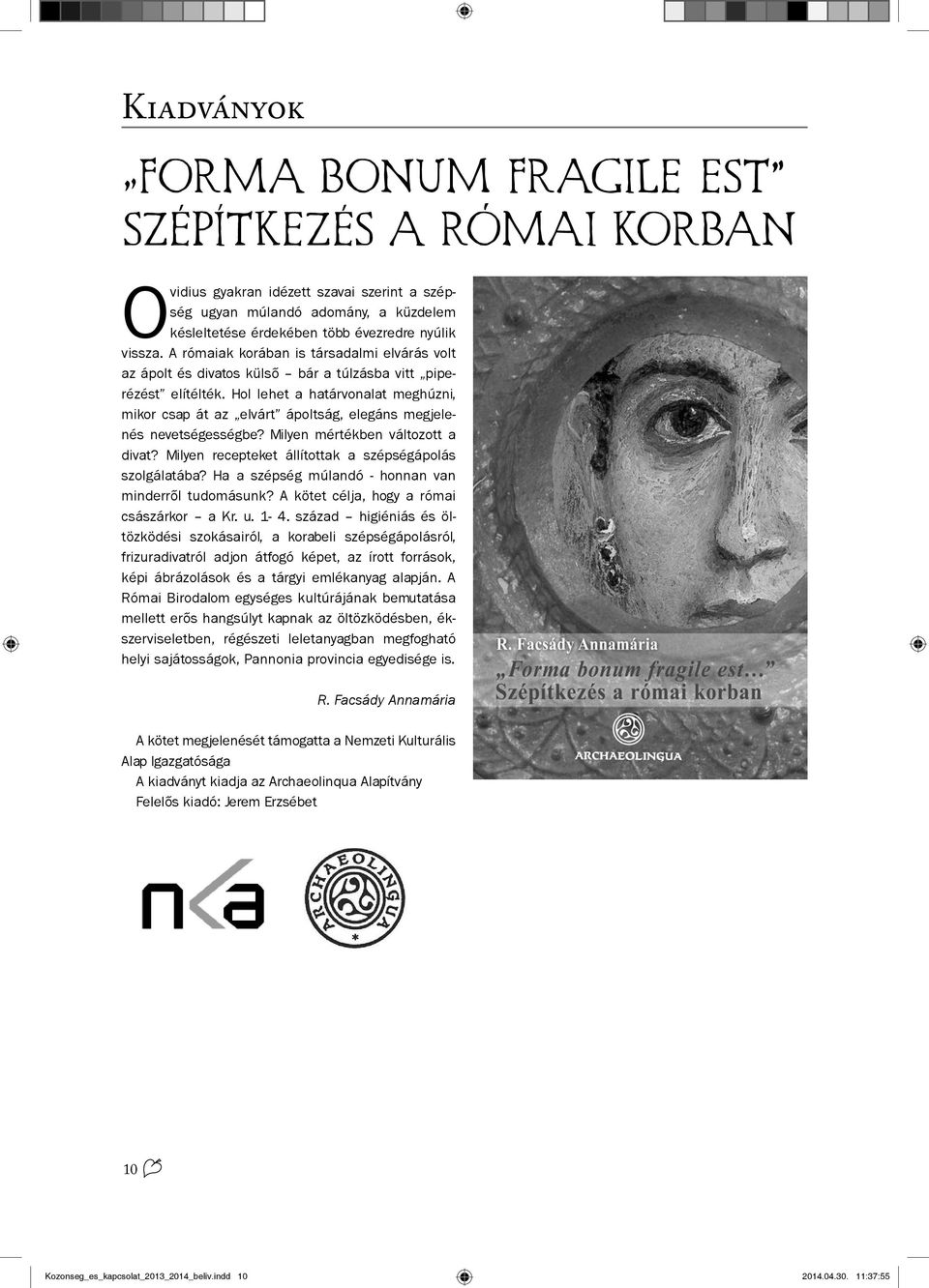 Hol lehet a határvonalat meghúzni, mikor csap át az elvárt ápoltság, elegáns megjelenés nevetségességbe? Milyen mértékben változott a divat? Milyen recepteket állítottak a szépségápolás szolgálatába?