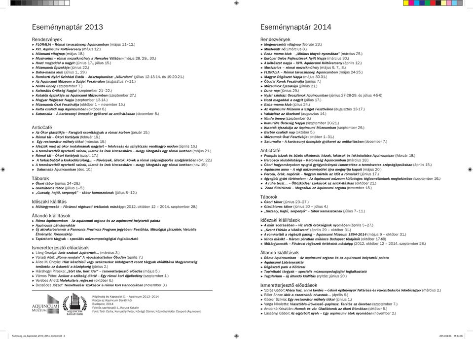 ) Romkerti Nyári Színházi Esték Arisztophanész: Nőuralom (július 12-13-14. és 19-20-21.) Az Aquincumi Múzeum a Sziget Fesztiválon (augusztus 7 11.) Nimfa ünnep (szeptember 7.