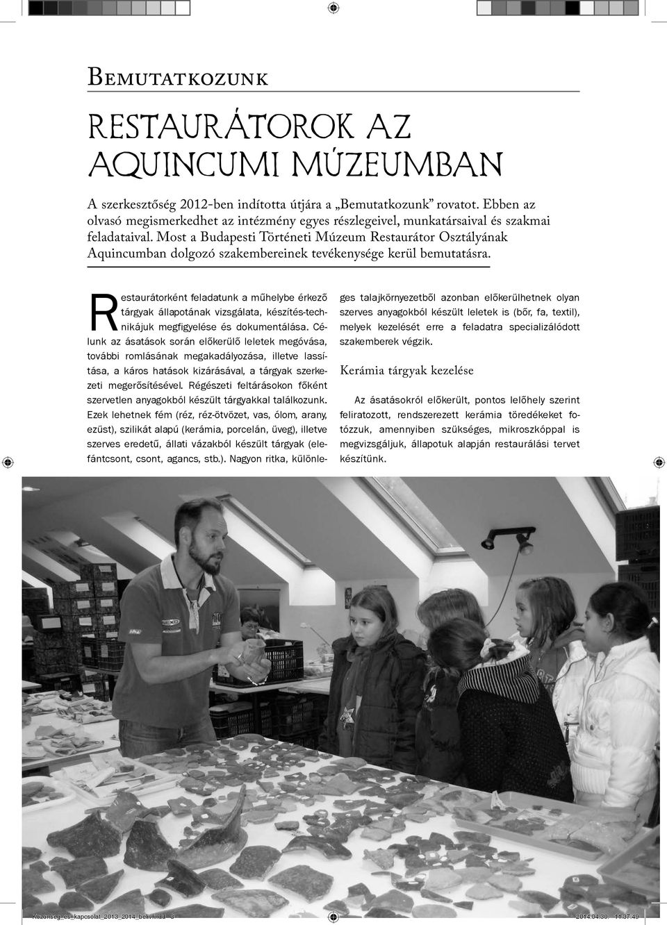 Most a Budapesti Történeti Múzeum Restaurátor Osztályának Aquincumban dolgozó szakembereinek tevékenysége kerül bemutatásra.