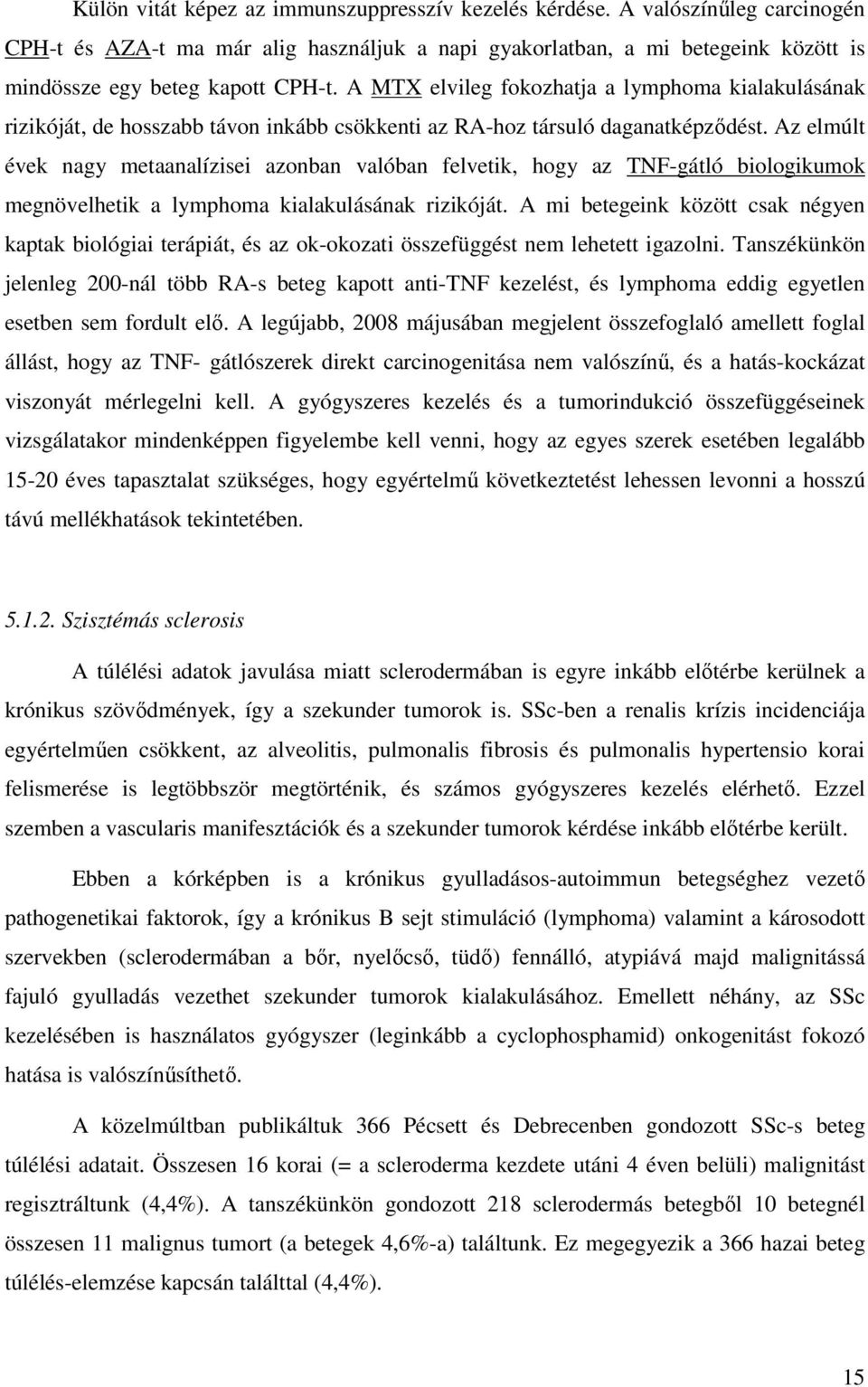 Az elmúlt évek nagy metaanalízisei azonban valóban felvetik, hogy az TNF-gátló biologikumok megnövelhetik a lymphoma kialakulásának rizikóját.