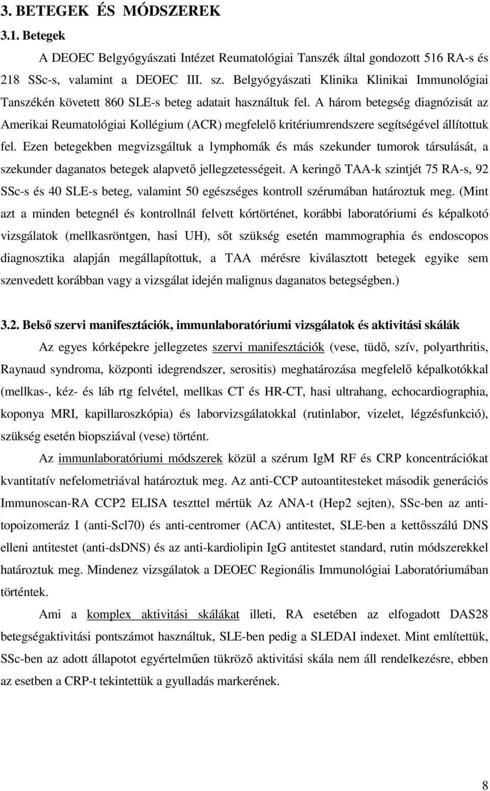 A három betegség diagnózisát az Amerikai Reumatológiai Kollégium (ACR) megfelelı kritériumrendszere segítségével állítottuk fel.