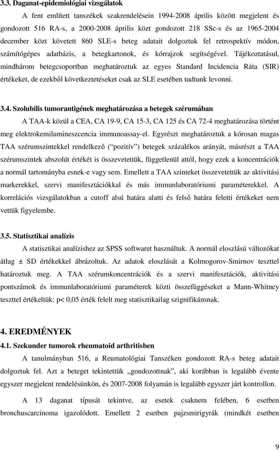 Tájékoztatásul, mindhárom betegcsoportban meghatároztuk az egyes Standard Incidencia Ráta (SIR) értékeket, de ezekbıl következtetéseket csak az SLE esetében tudtunk levonni. 3.4.