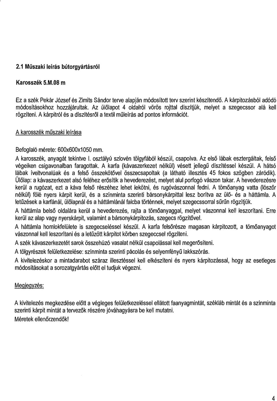 A karosszek muszaki leirasa Befoglaio merete: 600x600x1050 mm. A karosszek, anyagat tekintve I. osztalyu szloven tolgy.fabo1 keszol, csapolva.