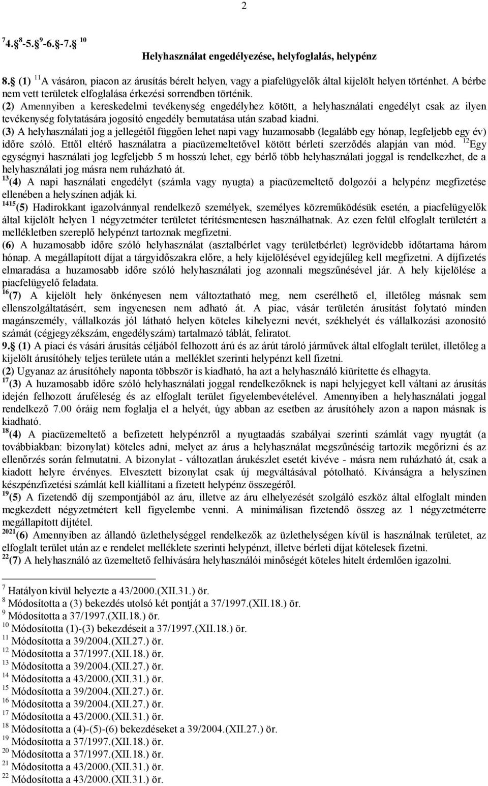 (2) Amennyiben a kereskedelmi tevékenység engedélyhez kötött, a helyhasználati engedélyt csak az ilyen tevékenység folytatására jogosító engedély bemutatása után szabad kiadni.