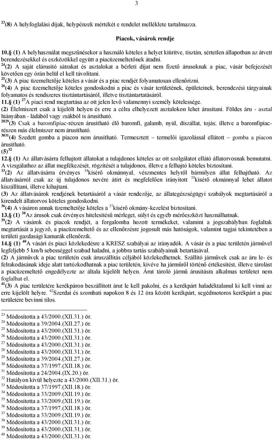 24 (2) A saját elárusító sátrakat és asztalokat a bérleti díjat nem fizető árusoknak a piac, vásár befejezését követően egy órán belül el kell távolítani.