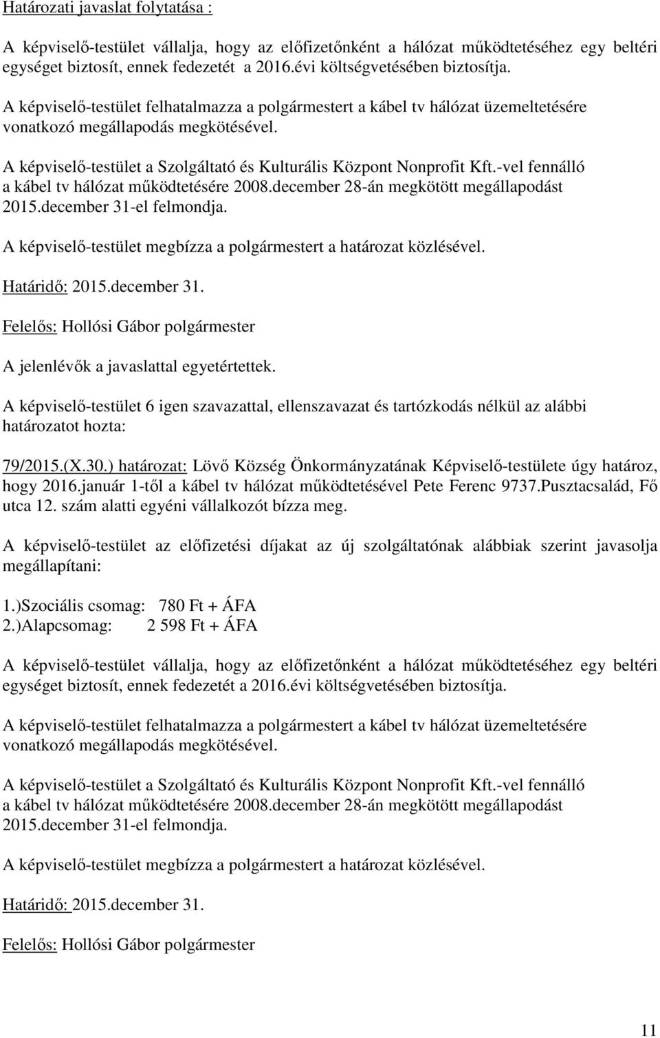 -vel fennálló a kábel tv hálózat működtetésére 2008.december 28-án megkötött megállapodást 2015.december 31-el felmondja. A képviselő-testület megbízza a polgármestert a határozat közlésével.