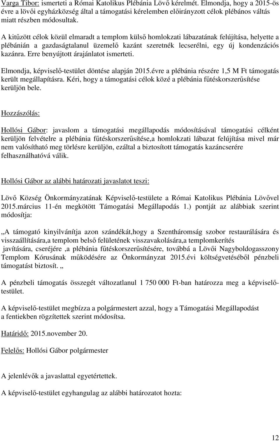 A kitűzött célok közül elmaradt a templom külső homlokzati lábazatának felújítása, helyette a plébánián a gazdaságtalanul üzemelő kazánt szeretnék lecserélni, egy új kondenzációs kazánra.