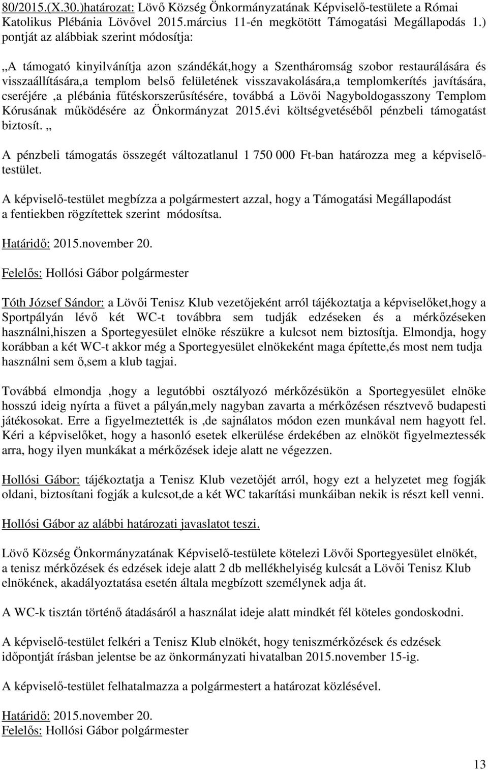 templomkerítés javítására, cseréjére,a plébánia fűtéskorszerűsítésére, továbbá a Lövői Nagyboldogasszony Templom Kórusának működésére az Önkormányzat 2015.