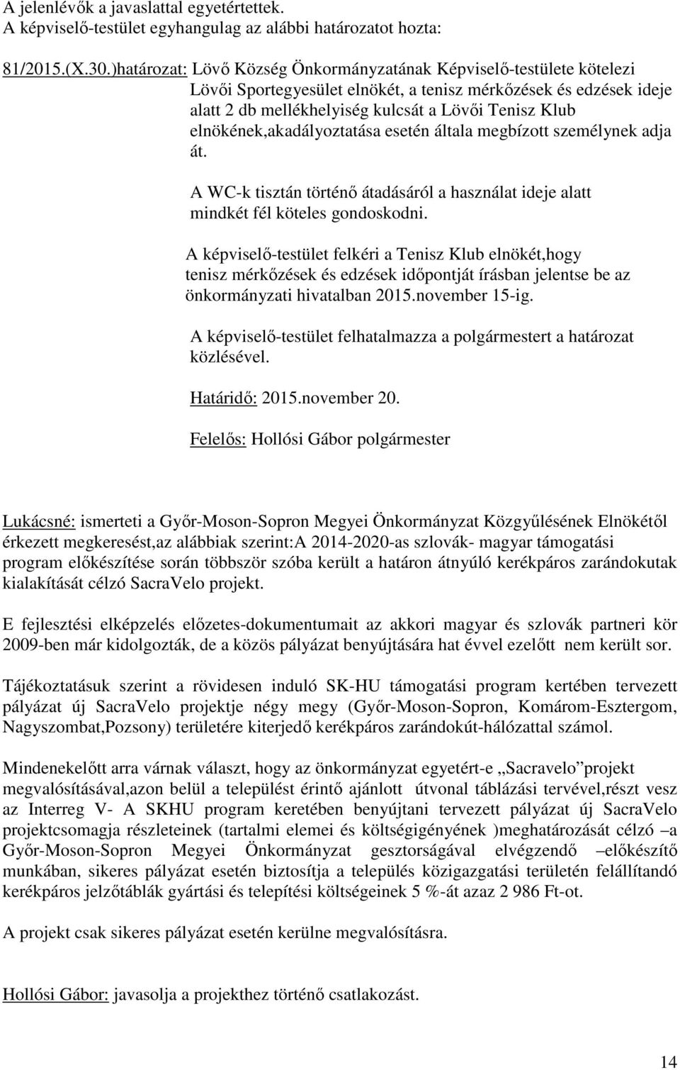 elnökének,akadályoztatása esetén általa megbízott személynek adja át. A WC-k tisztán történő átadásáról a használat ideje alatt mindkét fél köteles gondoskodni.