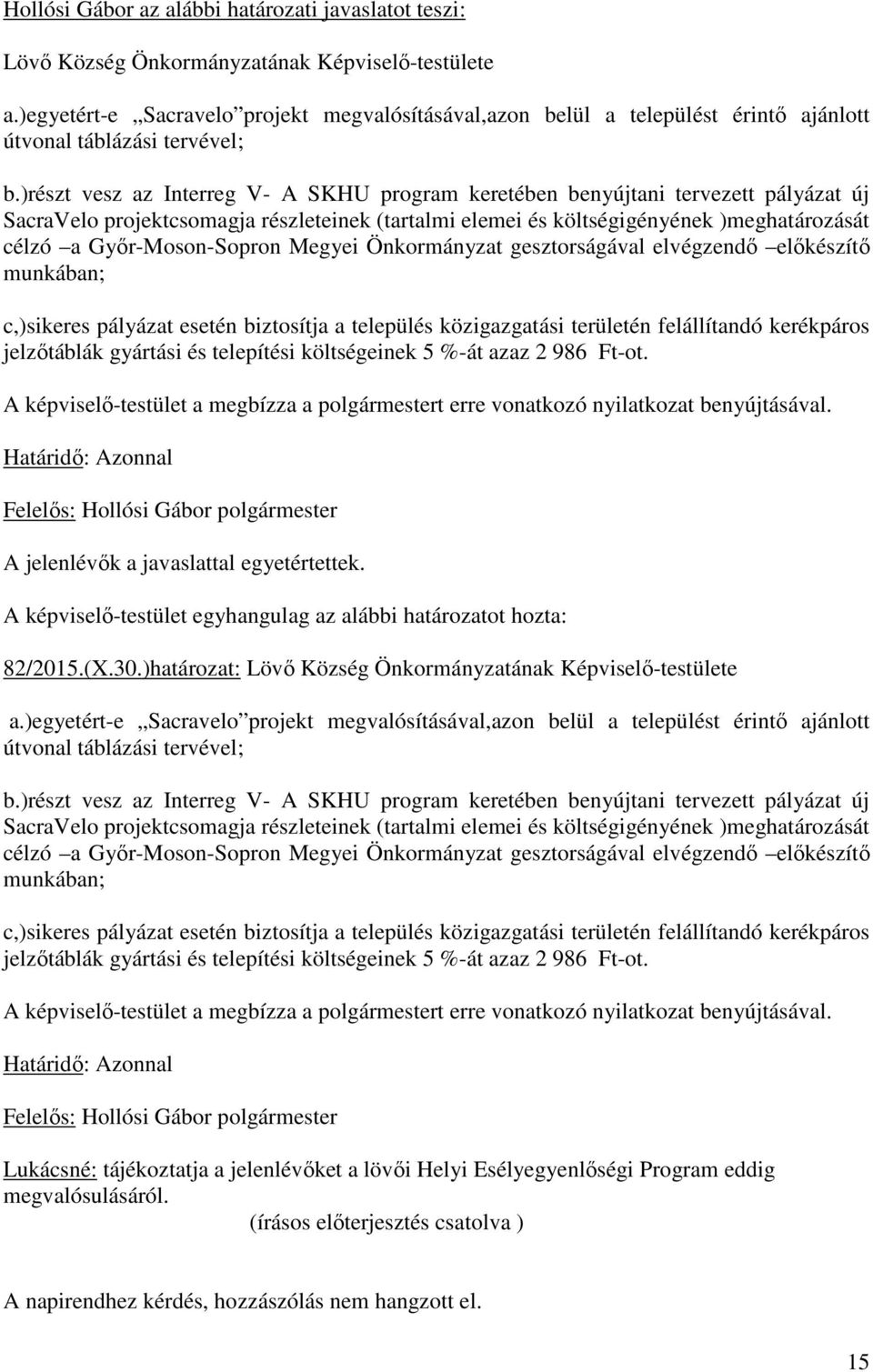 )részt vesz az Interreg V- A SKHU program keretében benyújtani tervezett pályázat új SacraVelo projektcsomagja részleteinek (tartalmi elemei és költségigényének )meghatározását célzó a