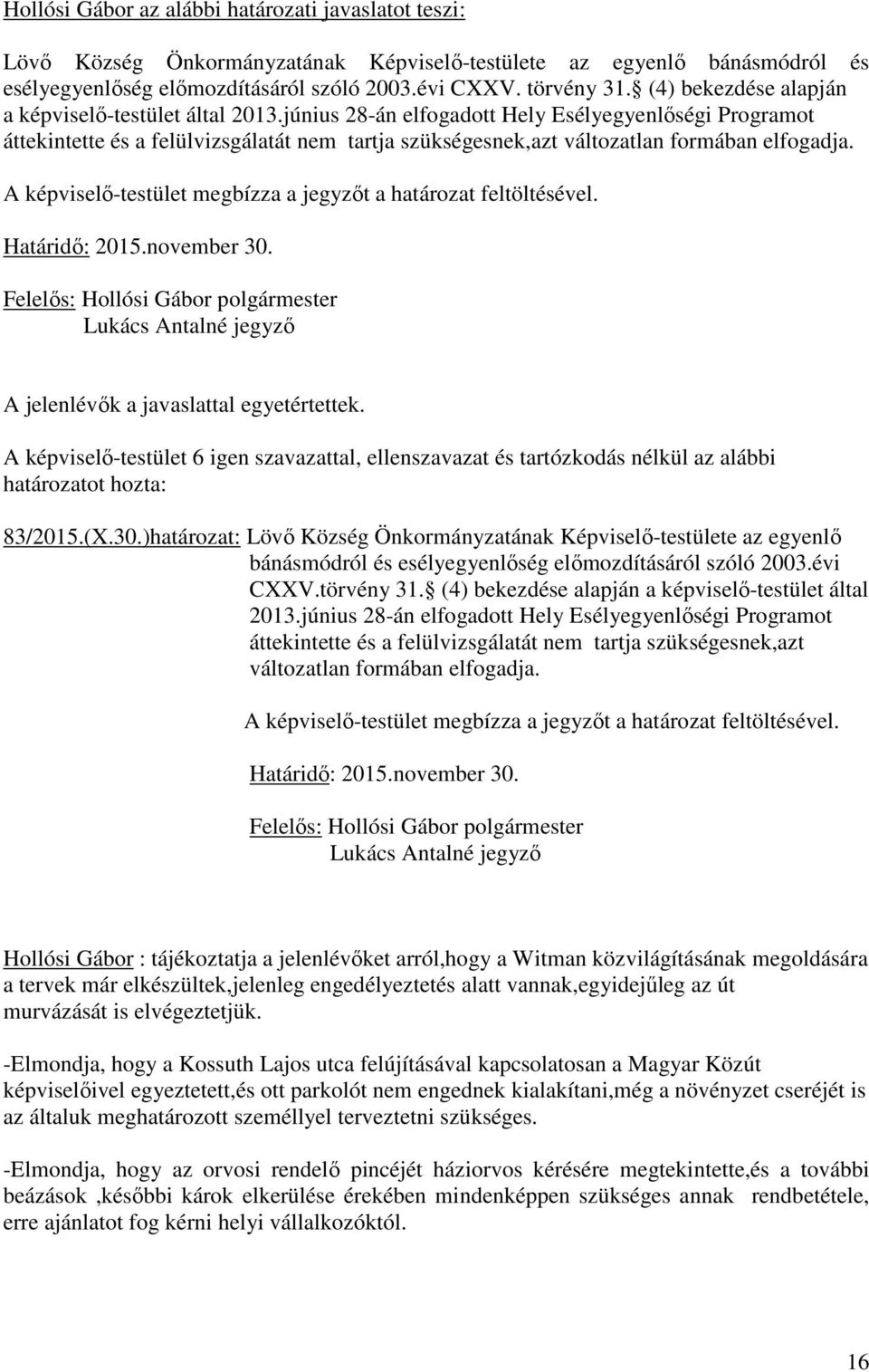 június 28-án elfogadott Hely Esélyegyenlőségi Programot áttekintette és a felülvizsgálatát nem tartja szükségesnek,azt változatlan formában elfogadja.