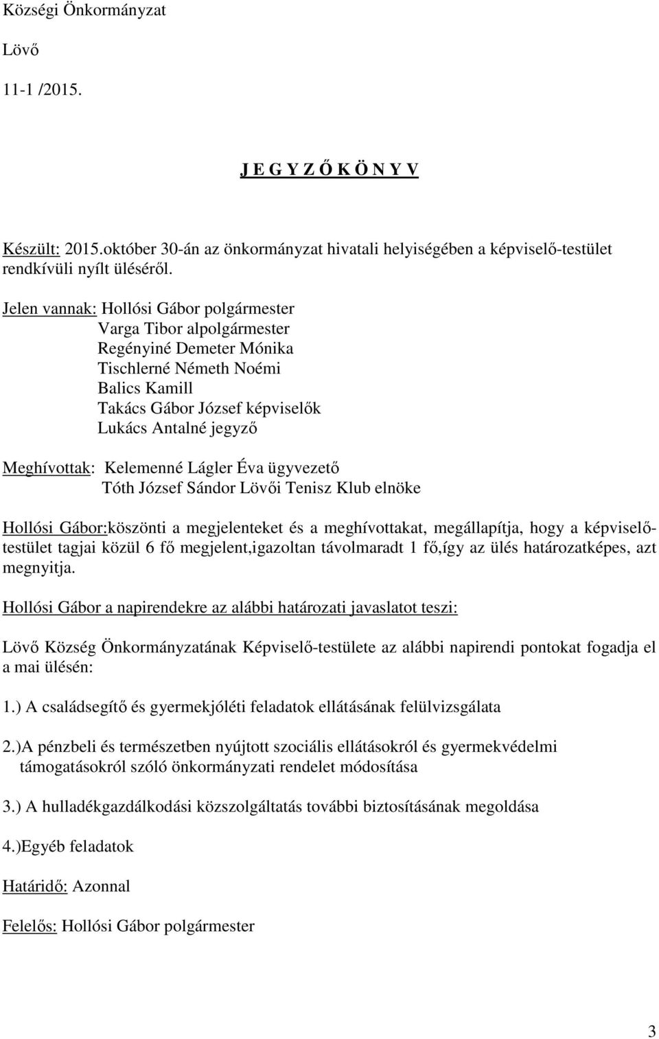 Kelemenné Lágler Éva ügyvezető Tóth József Sándor Lövői Tenisz Klub elnöke Hollósi Gábor:köszönti a megjelenteket és a meghívottakat, megállapítja, hogy a képviselőtestület tagjai közül 6 fő