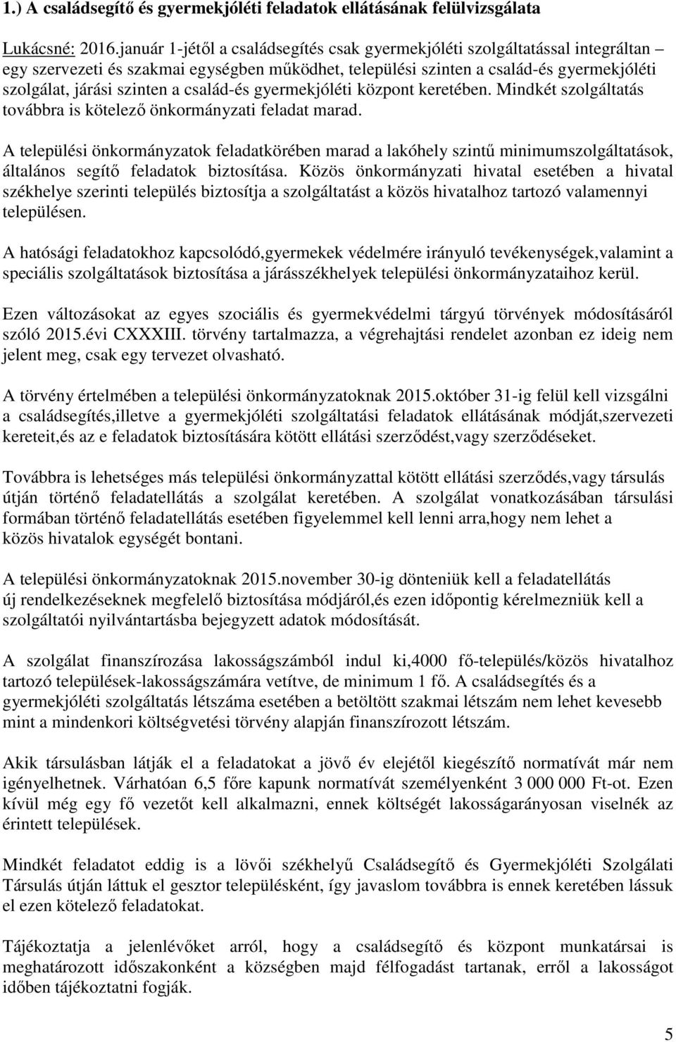 család-és gyermekjóléti központ keretében. Mindkét szolgáltatás továbbra is kötelező önkormányzati feladat marad.