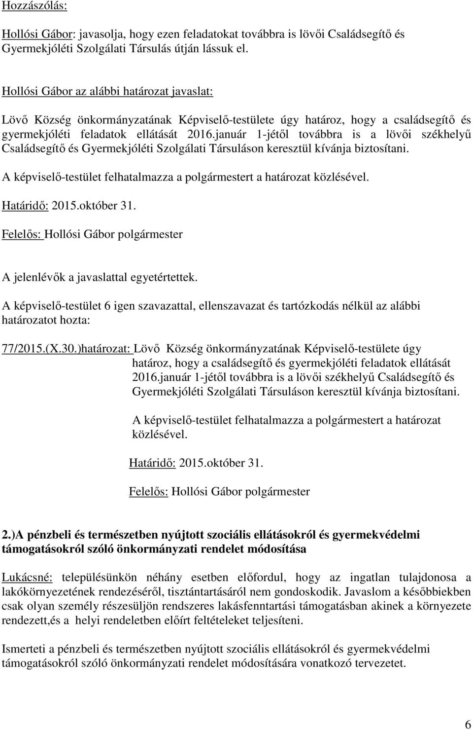 január 1-jétől továbbra is a lövői székhelyű Családsegítő és Gyermekjóléti Szolgálati Társuláson keresztül kívánja biztosítani.