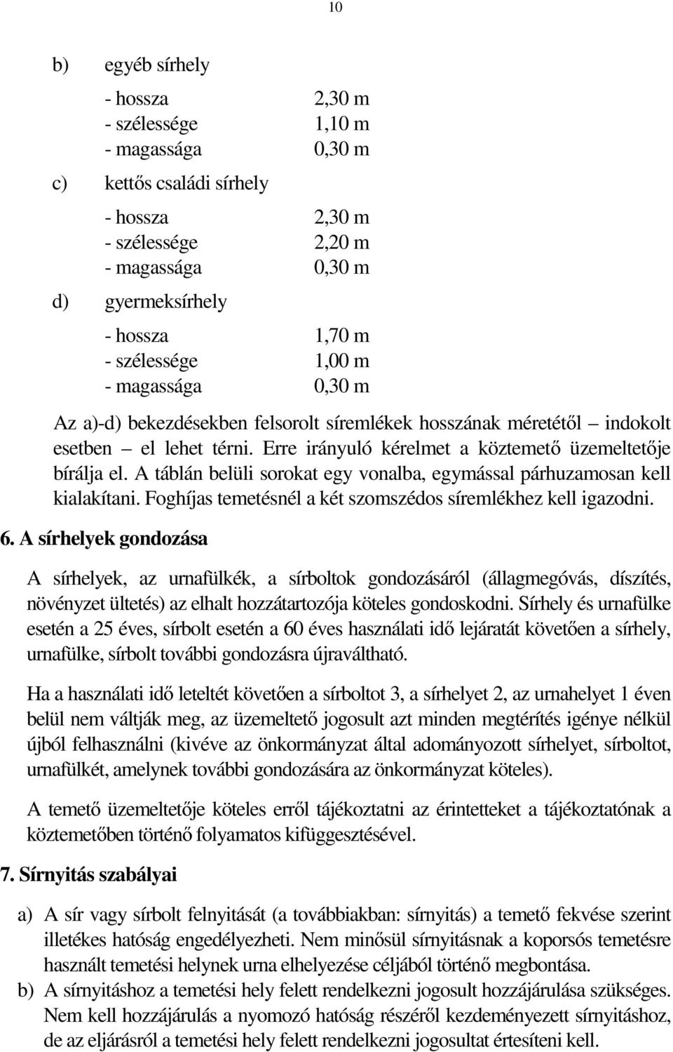 A táblán belüli sorokat egy vonalba, egymással párhuzamosan kell kialakítani. Foghíjas temetésnél a két szomszédos síremlékhez kell igazodni. 6.