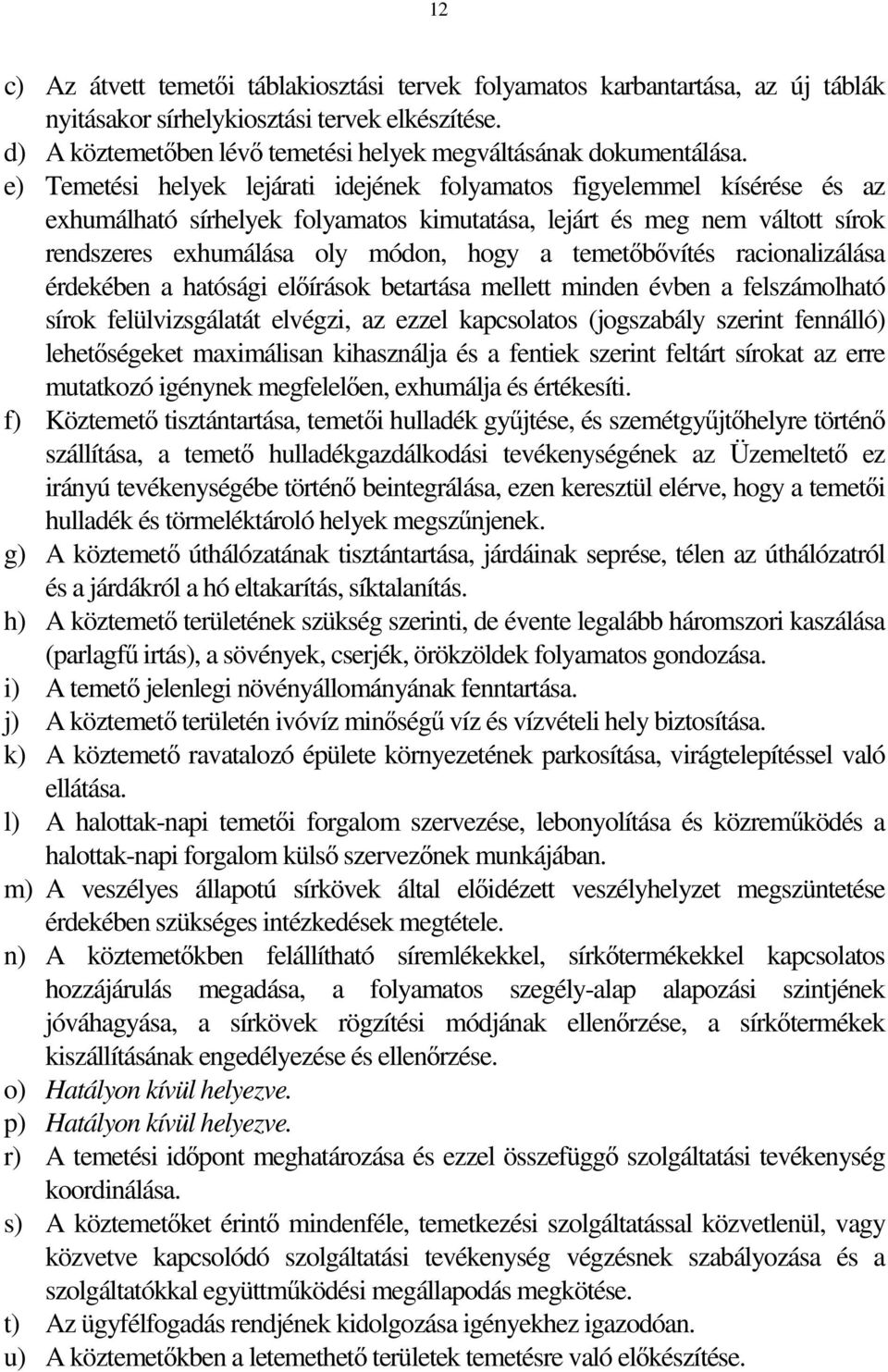 temetőbővítés racionalizálása érdekében a hatósági előírások betartása mellett minden évben a felszámolható sírok felülvizsgálatát elvégzi, az ezzel kapcsolatos (jogszabály szerint fennálló)