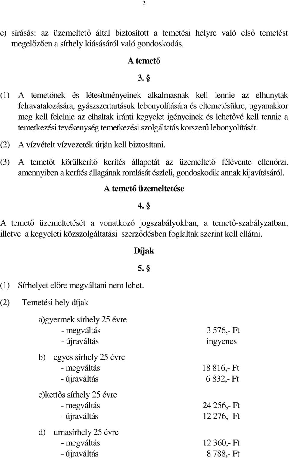 kegyelet igényeinek és lehetővé kell tennie a temetkezési tevékenység temetkezési szolgáltatás korszerű lebonyolítását. (2) A vízvételt vízvezeték útján kell biztosítani.