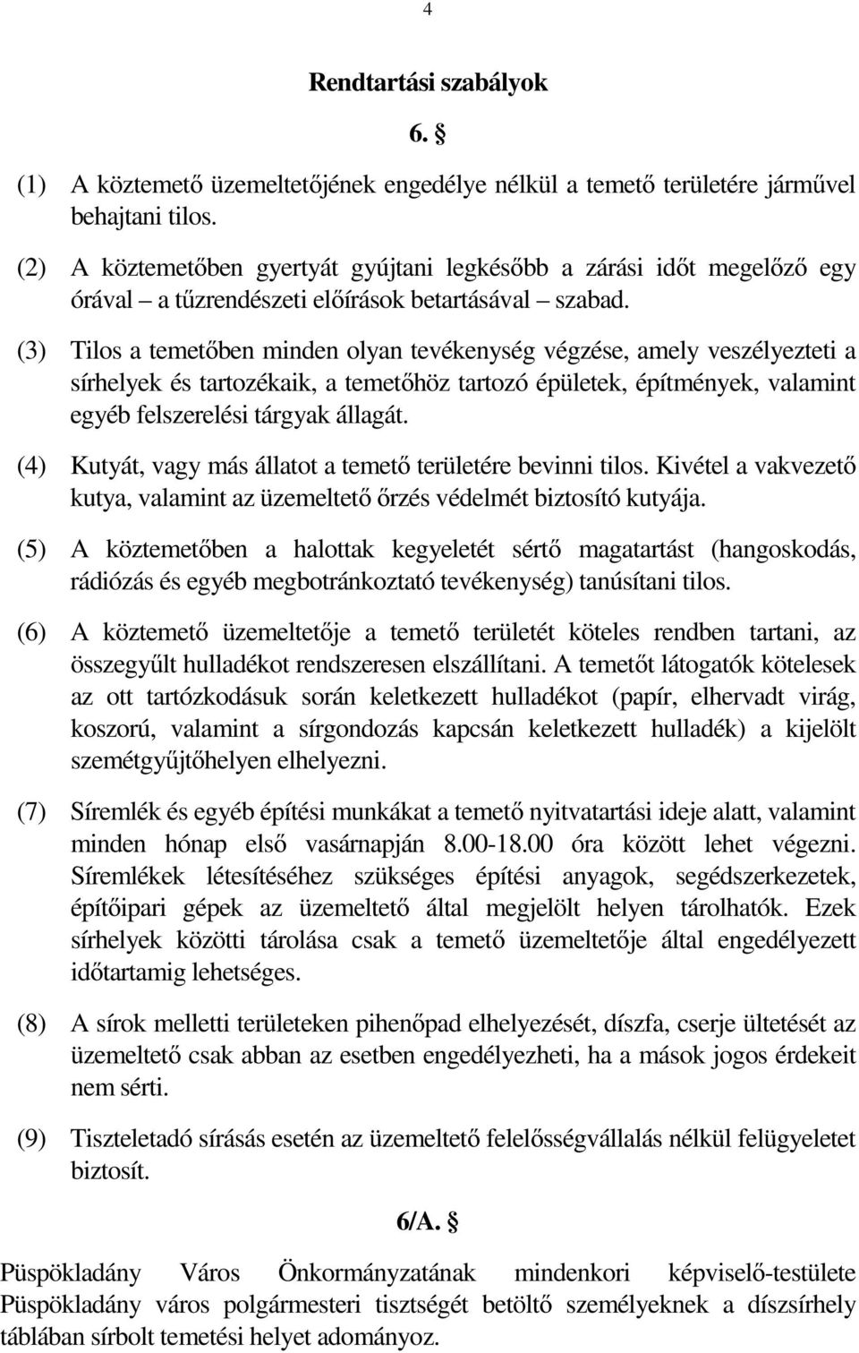 (3) Tilos a temetőben minden olyan tevékenység végzése, amely veszélyezteti a sírhelyek és tartozékaik, a temetőhöz tartozó épületek, építmények, valamint egyéb felszerelési tárgyak állagát.