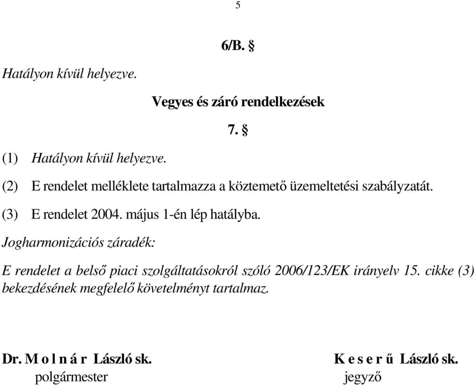 (3) E rendelet 2004. május 1-én lép hatályba.