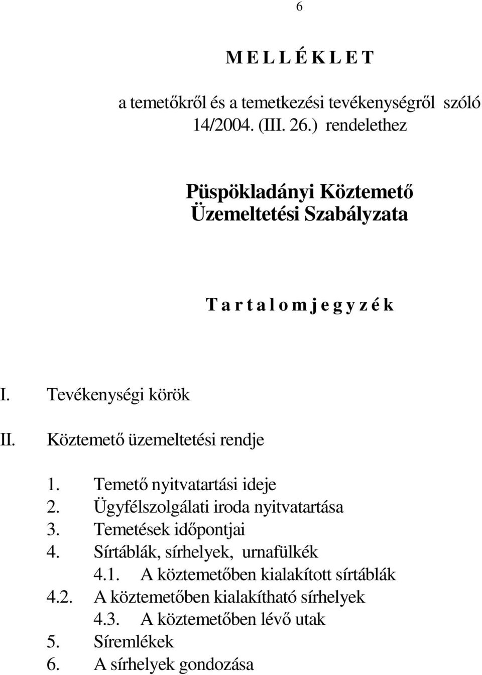 Köztemető üzemeltetési rendje 1. Temető nyitvatartási ideje 2. Ügyfélszolgálati iroda nyitvatartása 3. Temetések időpontjai 4.