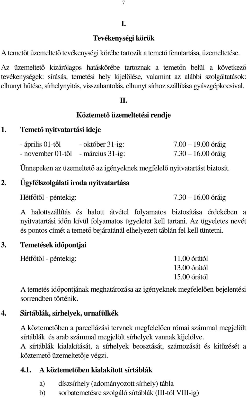 visszahantolás, elhunyt sírhoz szállítása gyászgépkocsival. 1. Temető nyitvatartási ideje II. Köztemető üzemeltetési rendje - április 01-től - október 31-ig: 7.00 19.