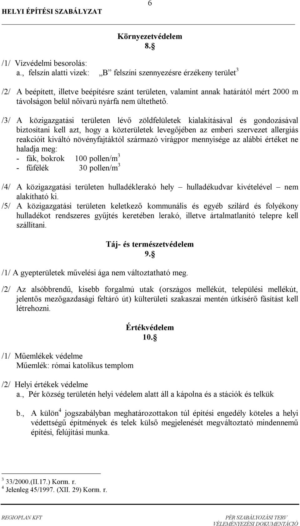 /3/ A közigzgtási területen lév zöldfelületek kilkításávl és gondozásávl iztosítni kell zt, hogy közterületek leveg jéen z emeri szervezet llergiás rekcióit kiváltó növényfjtáktól szármzó virágpor