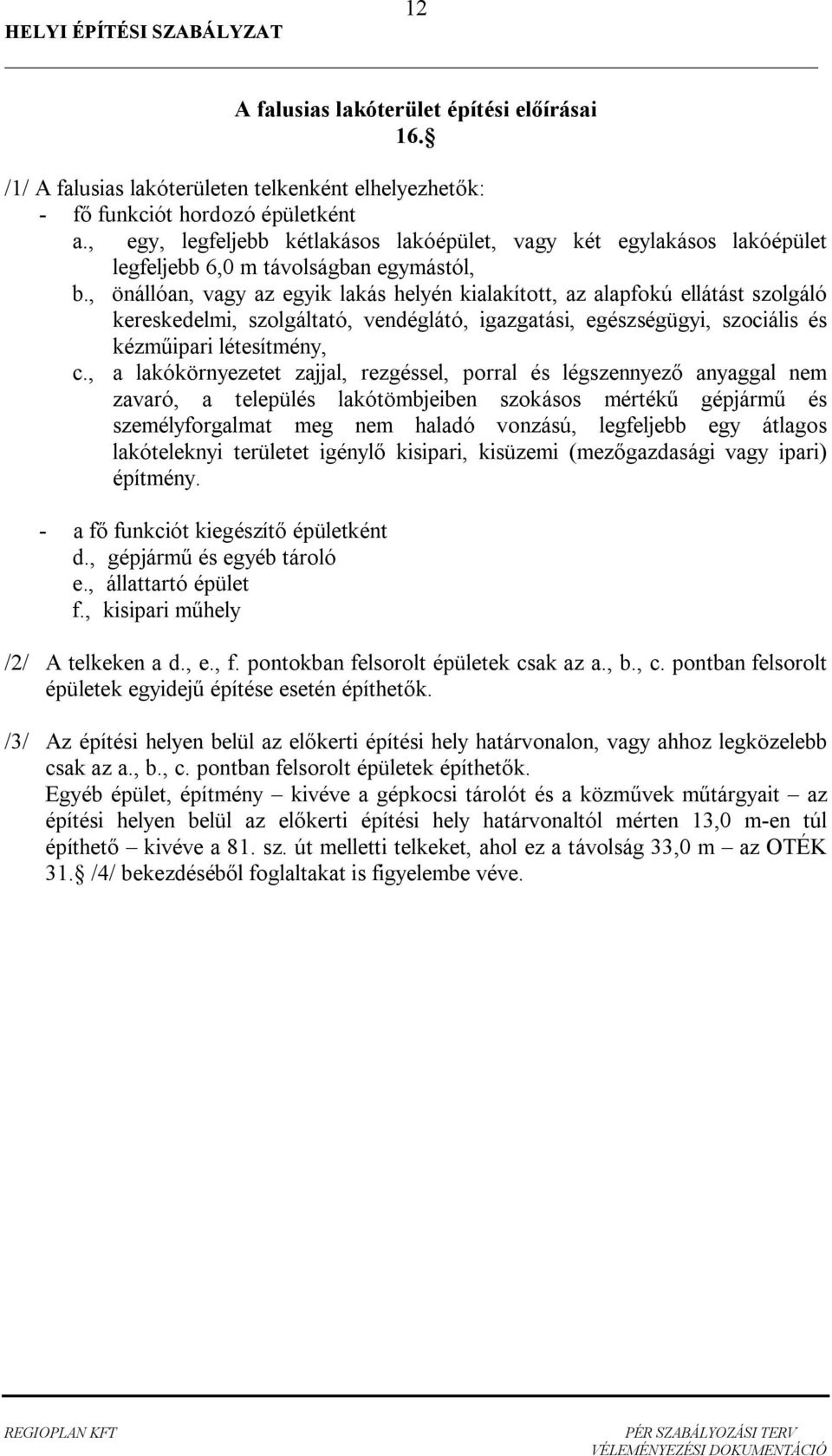 , önállón, vgy z egyik lkás helyén kilkított, z lpfokú ellátást szolgáló kereskedelmi, szolgálttó, vendéglátó, igzgtási, egészségügyi, szociális és kézm ipri létesítmény, c.