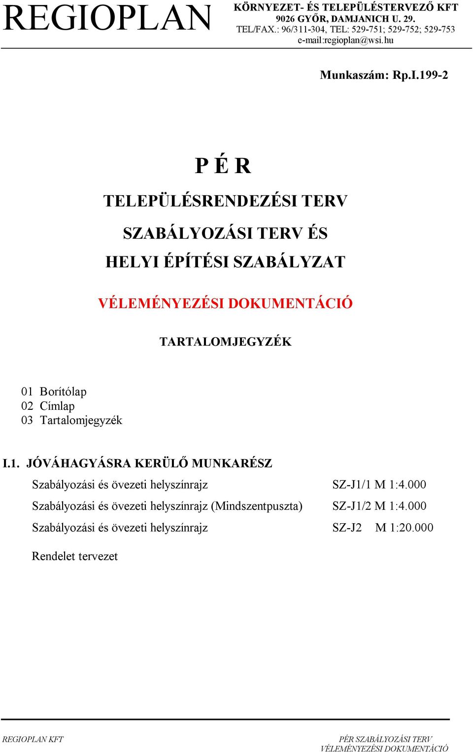 199-2 PÉ LPÜLÉSNDZÉSI SZABÁLYOZÁSI ÉS HLYI ÉPÍÉSI SZABÁLYZA ÉLÉNYZÉSI DOKUNÁCIÓ AALOJGYZÉK 01 Borítólp 02 Címlp 03 rtlomjegyzék I.