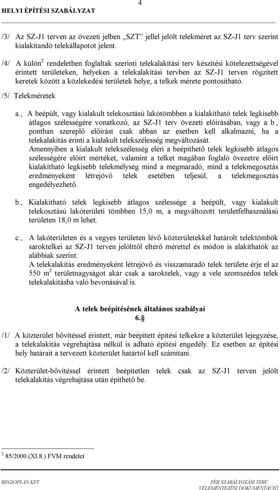 területek helye, telkek mérete pontosíthtó. /5/ elekméretek., A eépült, vgy kilkult telekosztású lkótömen kilkíthtó telek legkise átlgos szélességére vontkozó, z SZ-J1 terv övezeti el írásán, vgy.