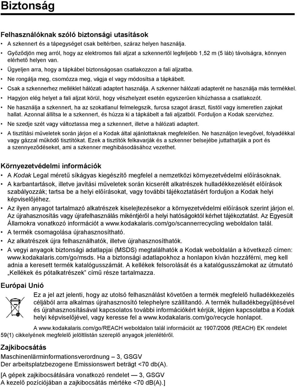 Ügyeljen arra, hogy a tápkábel biztonságosan csatlakozzon a fali aljzatba. Ne rongálja meg, csomózza meg, vágja el vagy módosítsa a tápkábelt. Csak a szkennerhez melléklet hálózati adaptert használja.