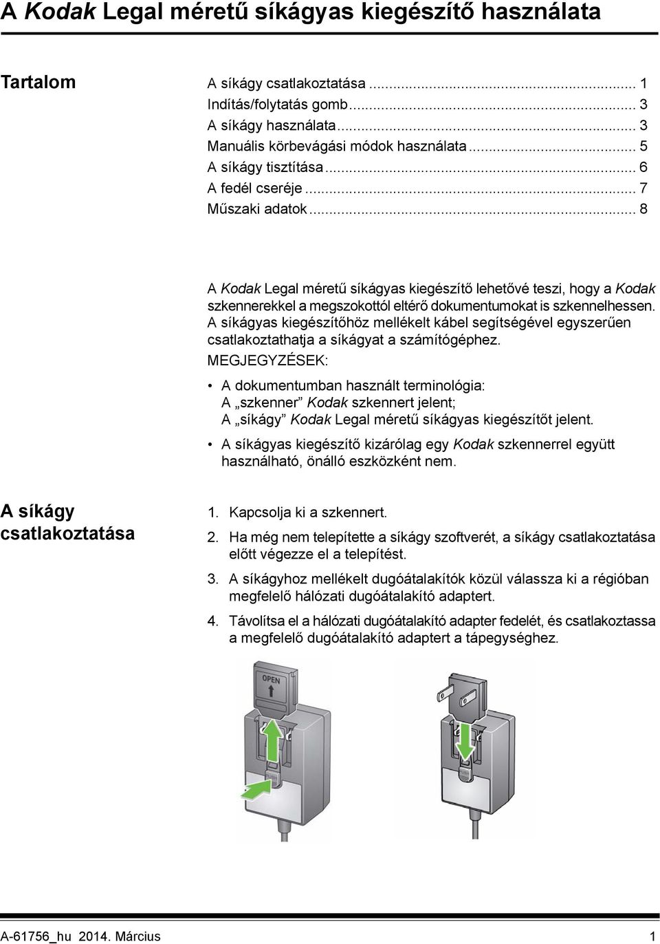 .. 8 A Kodak Legal méretű síkágyas kiegészítő lehetővé teszi, hogy a Kodak szkennerekkel a megszokottól eltérő dokumentumokat is szkennelhessen.