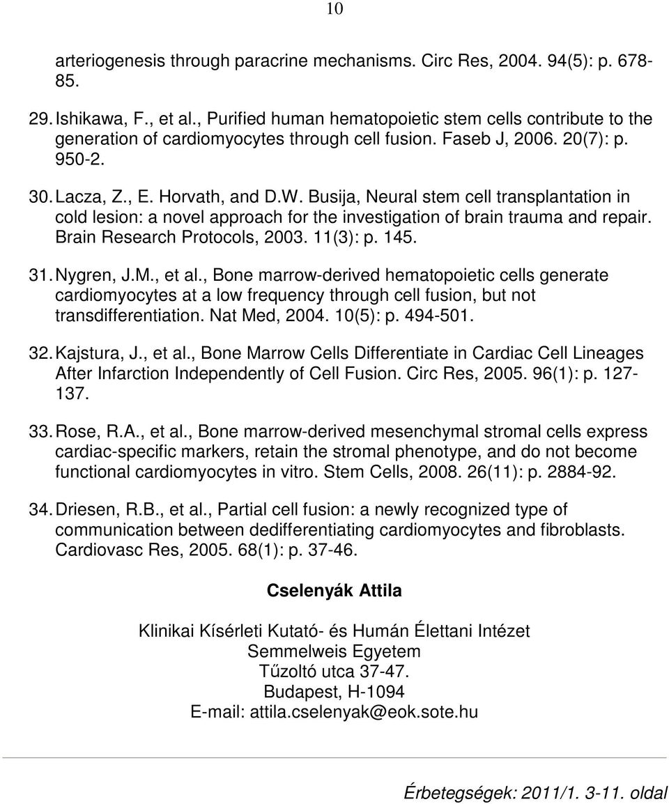 Busija, Neural stem cell transplantation in cold lesion: a novel approach for the investigation of brain trauma and repair. Brain Research Protocols, 2003. 11(3): p. 145. 31. Nygren, J.M., et al.