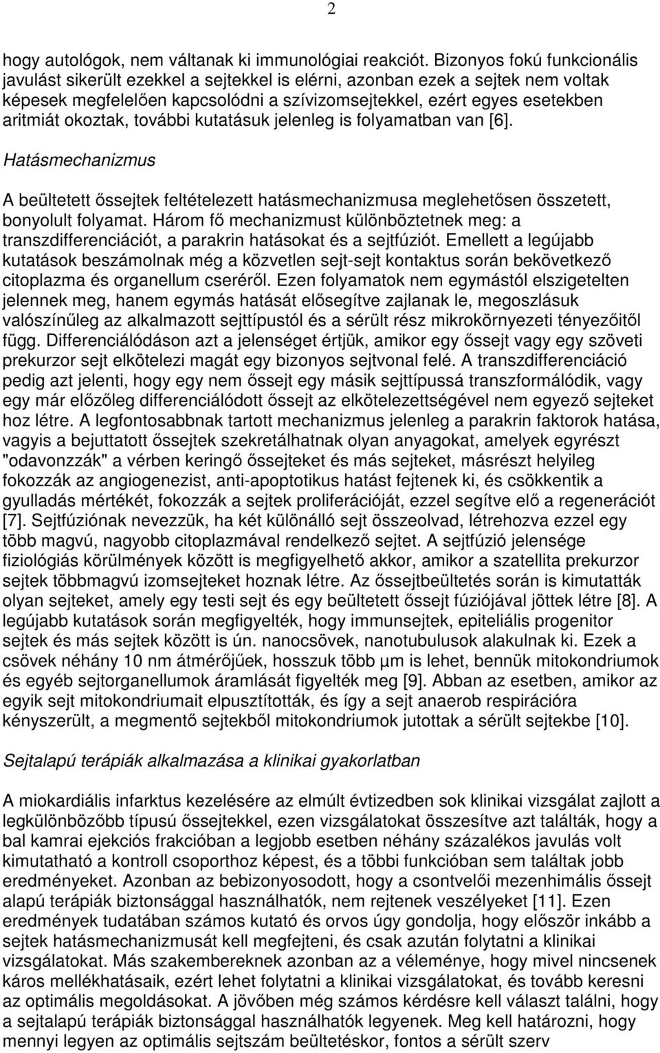 okoztak, további kutatásuk jelenleg is folyamatban van [6]. Hatásmechanizmus A beültetett ıssejtek feltételezett hatásmechanizmusa meglehetısen összetett, bonyolult folyamat.