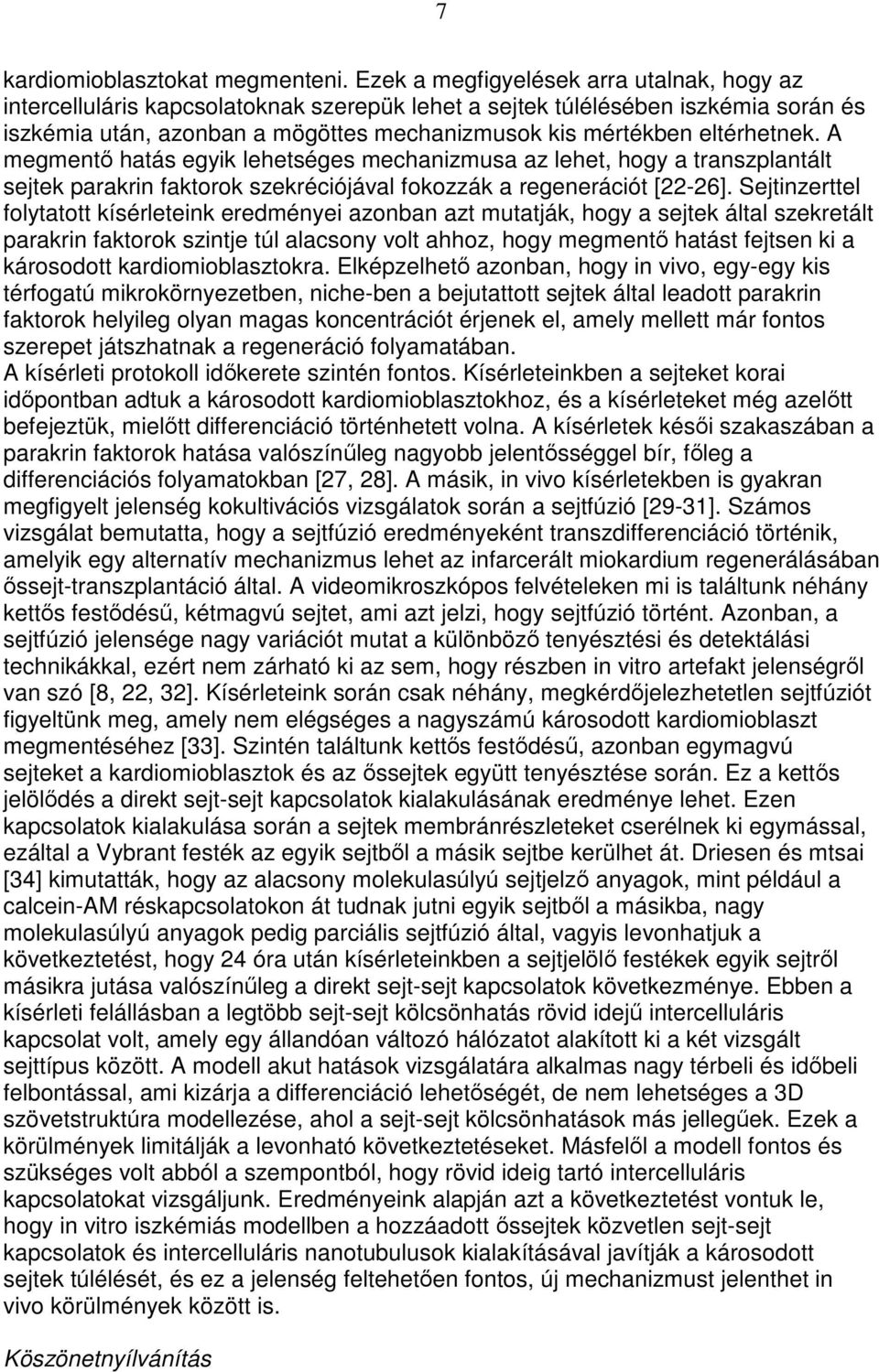 eltérhetnek. A megmentı hatás egyik lehetséges mechanizmusa az lehet, hogy a transzplantált sejtek parakrin faktorok szekréciójával fokozzák a regenerációt [22-26].