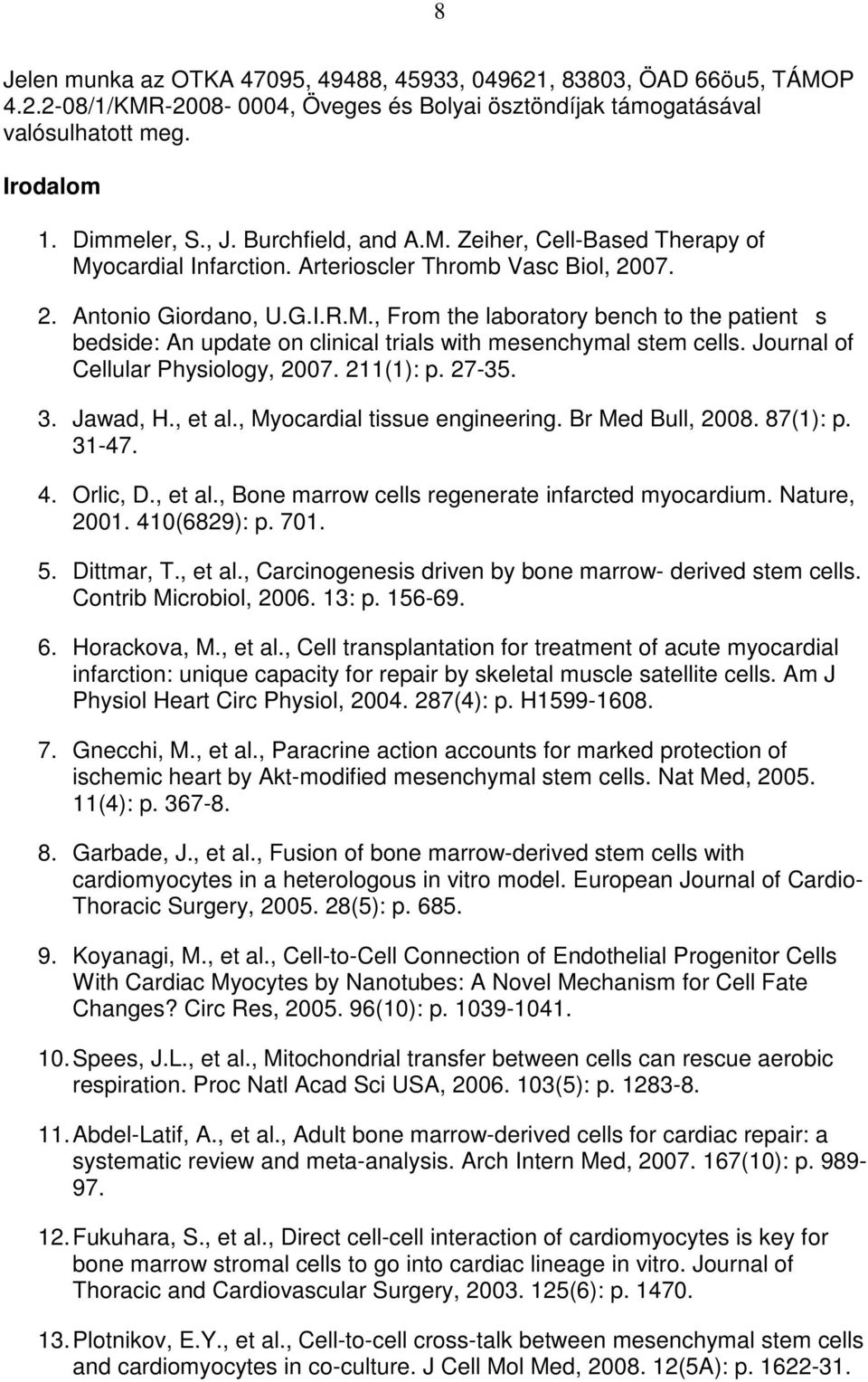 Journal of Cellular Physiology, 2007. 211(1): p. 27-35. 3. Jawad, H., et al., Myocardial tissue engineering. Br Med Bull, 2008. 87(1): p. 31-47. 4. Orlic, D., et al., Bone marrow cells regenerate infarcted myocardium.