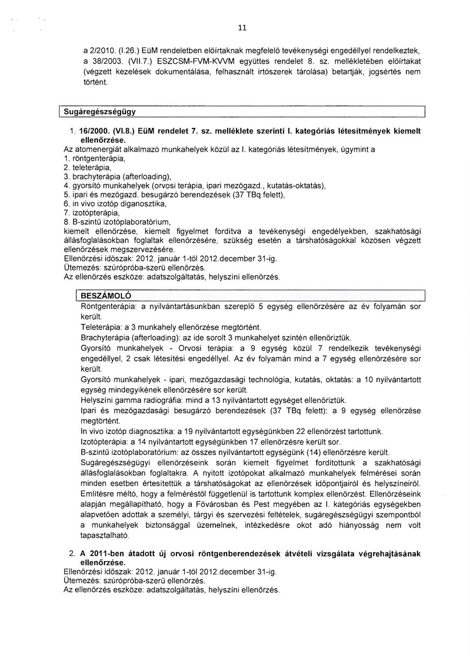 melléklete szerinti I. kategóriás létesítmények kiemelt ellenőrzése. Az atomenergiát alkalmazó munkahelyek közül az I. kategóriás létesítmények, úgymint a 1. röntgenterápía, 2. teleterápia, 3.