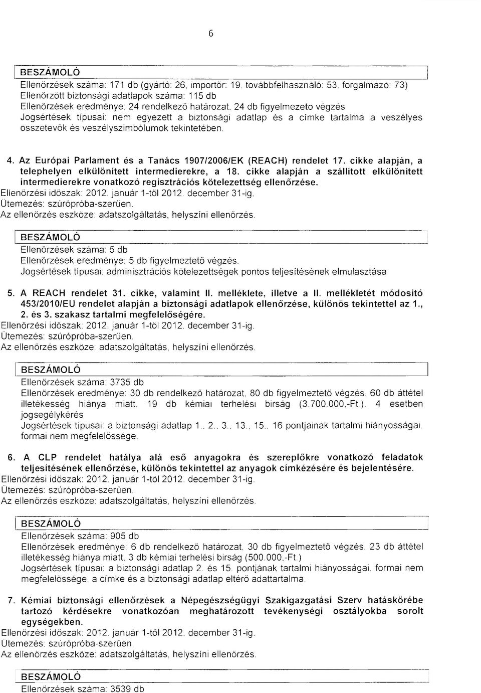 címke tartalma a veszélyes összetevők és veszélyszimbólumok tekintetében. 4. Az Európai Parlament és a Tanács 1907/2006/EK (REACH) rendelet 17.