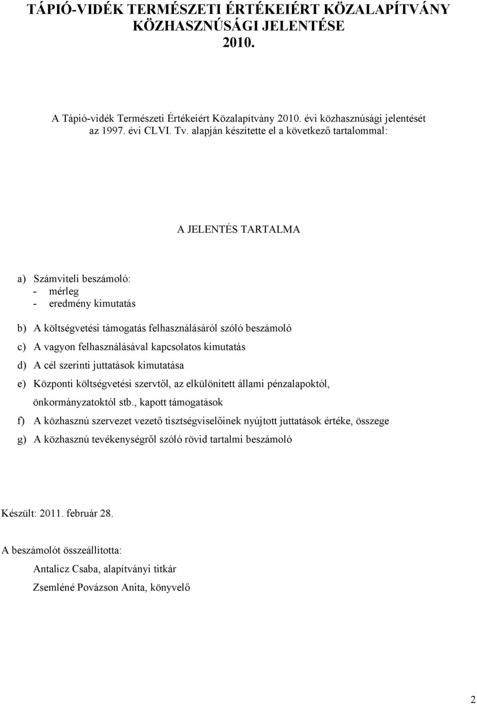 felhasználásával kapcsolatos kimutatás d) A cél szerinti juttatások kimutatása e) Központi költségvetési szervtől, az elkülönített állami pénzalapoktól, önkormányzatoktól stb.