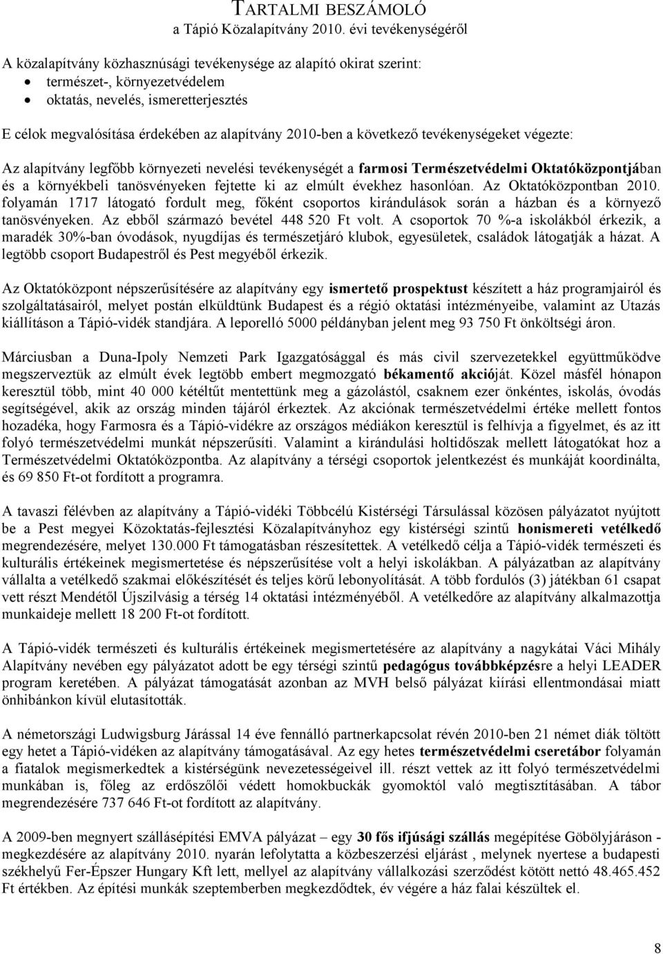 alapítvány 2010-ben a következő tevékenységeket végezte: Az alapítvány legfőbb környezeti nevelési tevékenységét a farmosi Természetvédelmi Oktatóközpontjában és a környékbeli tanösvényeken fejtette