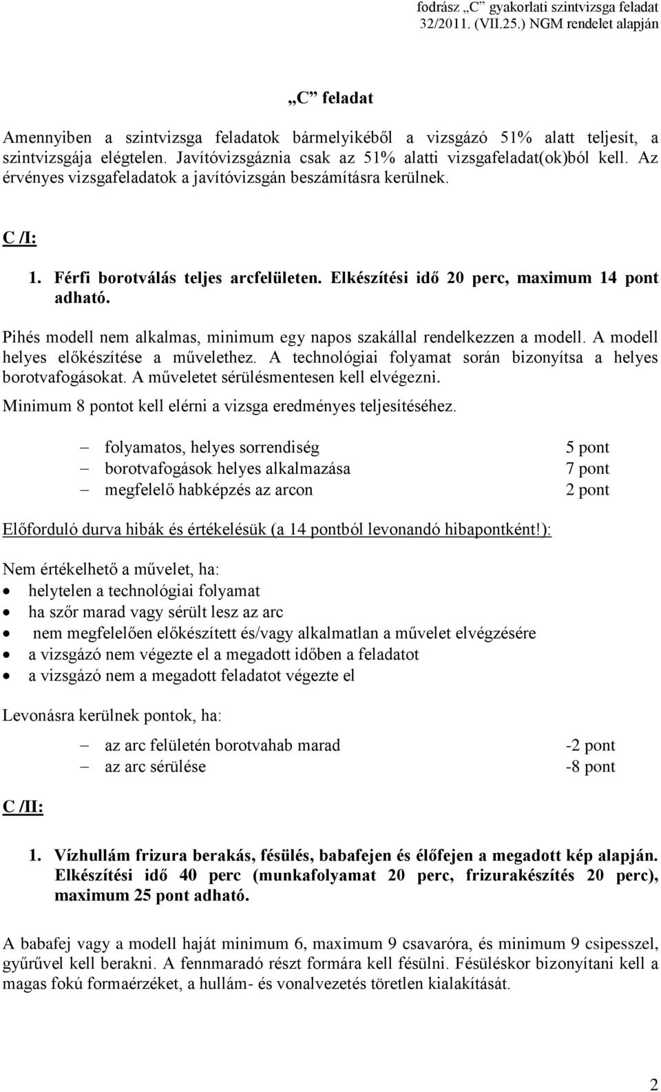 Pihés modell nem alkalmas, minimum egy napos szakállal rendelkezzen a modell. A modell helyes előkészítése a művelethez. A technológiai folyamat során bizonyítsa a helyes borotvafogásokat.