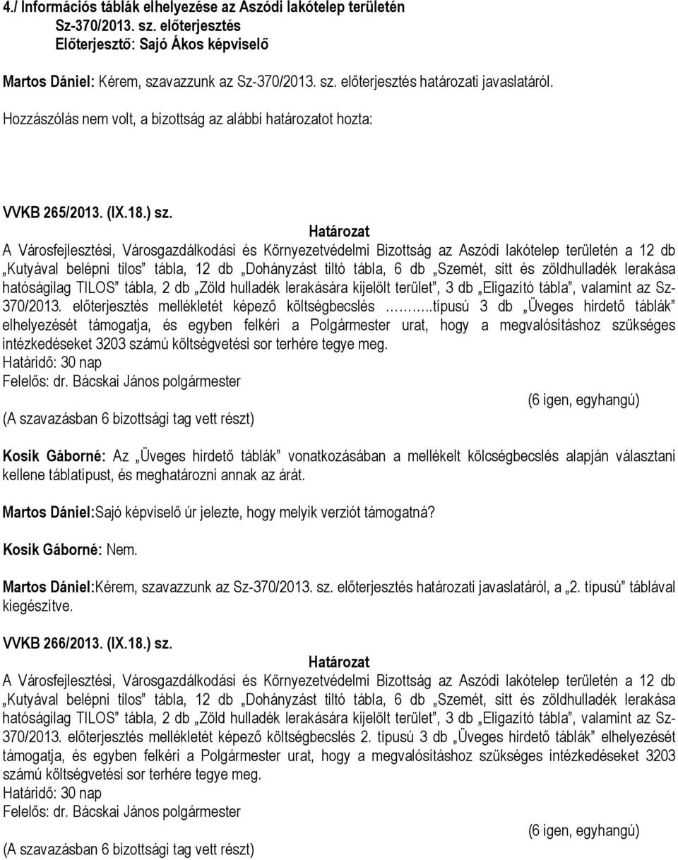 Határozat A Városfejlesztési, Városgazdálkodási és Környezetvédelmi Bizottság az Aszódi lakótelep területén a 12 db Kutyával belépni tilos tábla, 12 db Dohányzást tiltó tábla, 6 db Szemét, sitt és